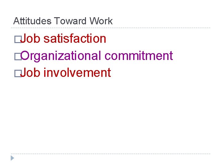 Attitudes Toward Work �Job satisfaction �Organizational commitment �Job involvement 