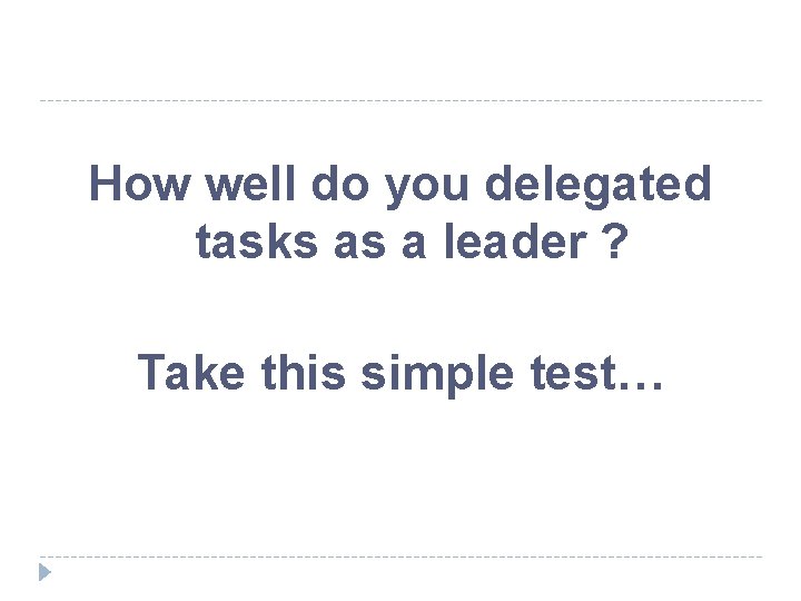 How well do you delegated tasks as a leader ? Take this simple test…