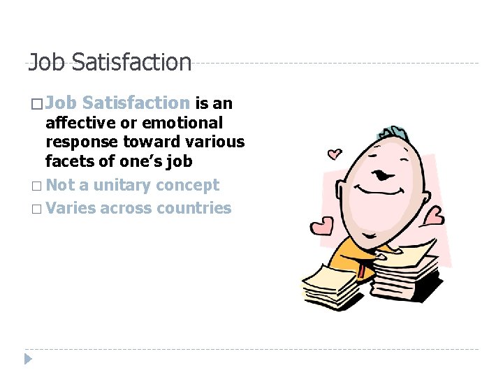 Job Satisfaction � Job Satisfaction is an affective or emotional response toward various facets