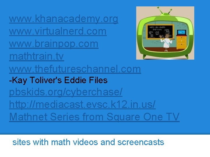 www. khanacademy. org www. virtualnerd. com www. brainpop. com mathtrain. tv www. thefutureschannel. com