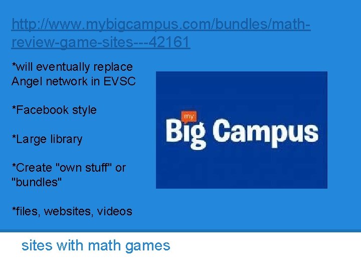 http: //www. mybigcampus. com/bundles/mathreview-game-sites---42161 *will eventually replace Angel network in EVSC *Facebook style *Large