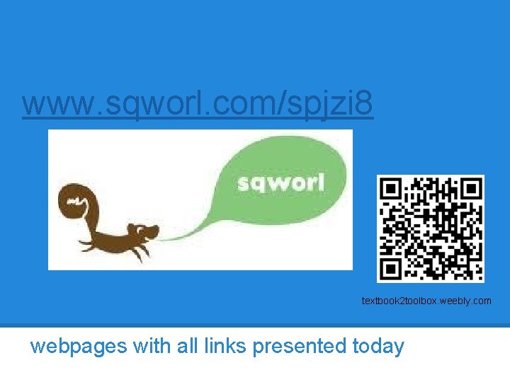 www. sqworl. com/spjzi 8 textbook 2 toolbox. weebly. com webpages with all links presented