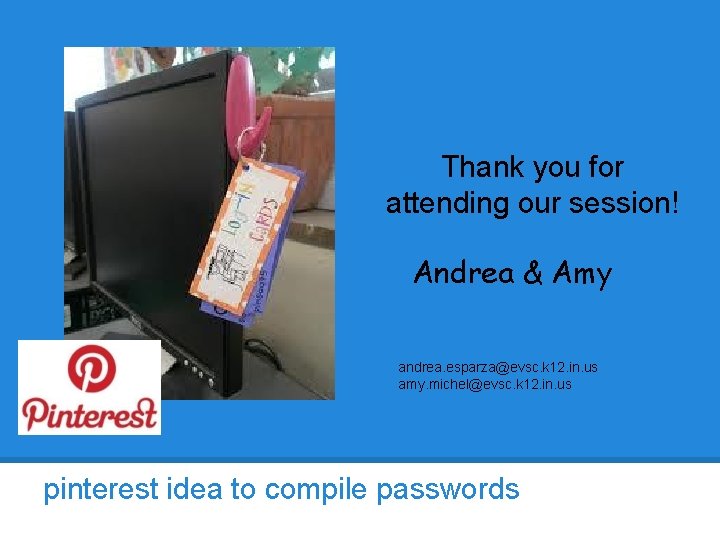 Thank you for attending our session! Andrea & Amy andrea. esparza@evsc. k 12. in.