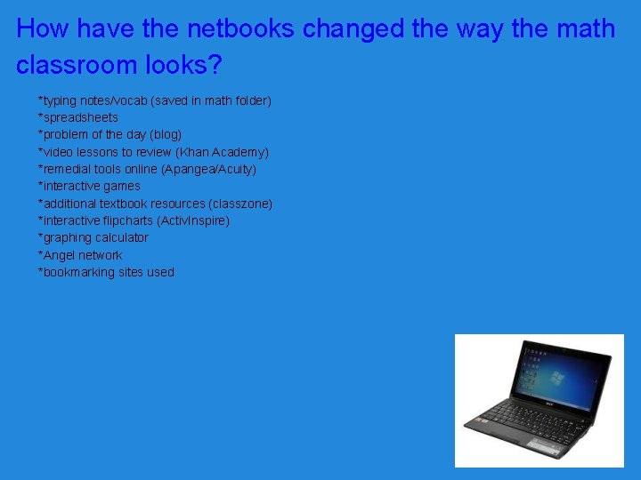 How have the netbooks changed the way the math classroom looks? *typing notes/vocab (saved