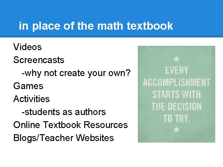in place of the math textbook Videos Screencasts -why not create your own? Games
