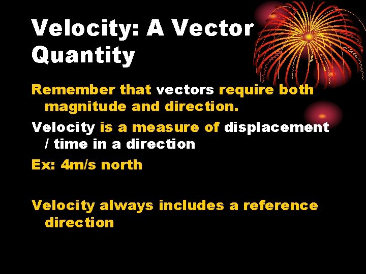 Velocity: A Vector Quantity Remember that vectors require both magnitude and direction. Velocity is