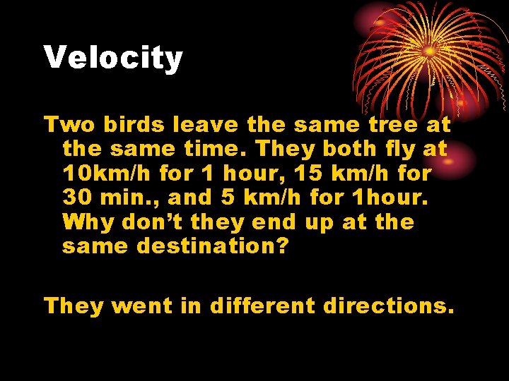 Velocity Two birds leave the same tree at the same time. They both fly