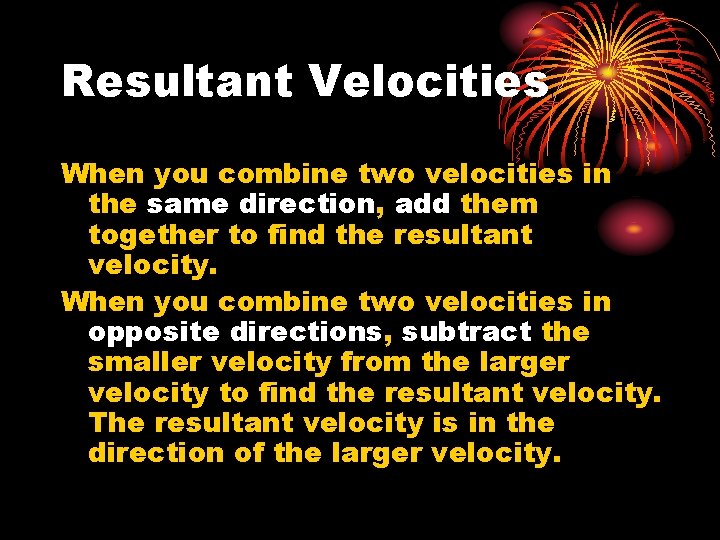 Resultant Velocities When you combine two velocities in the same direction, add them together