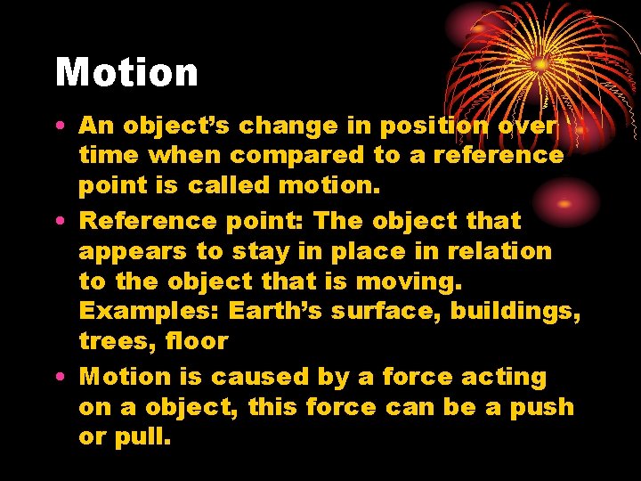 Motion • An object’s change in position over time when compared to a reference