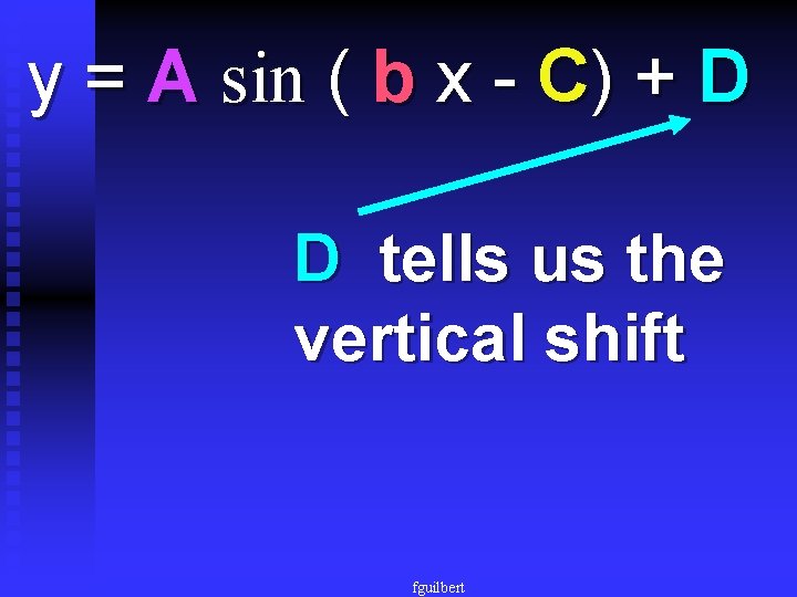 y = A sin ( b x - C) + D D tells us