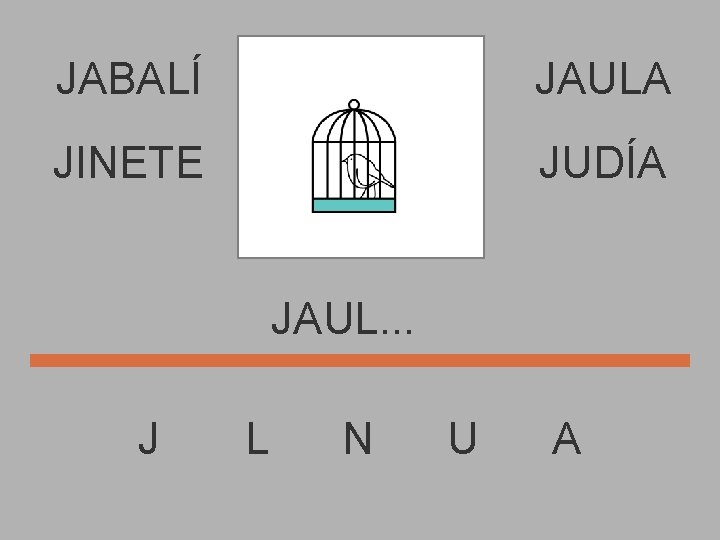 JABALÍ JAULA JINETE JUDÍA JAUL. . . J L N U A 