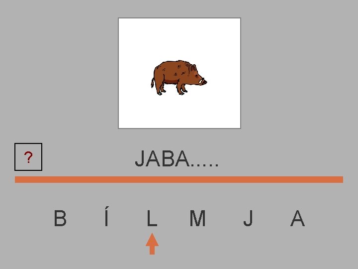 JABA. . . ? B Í L M J A 