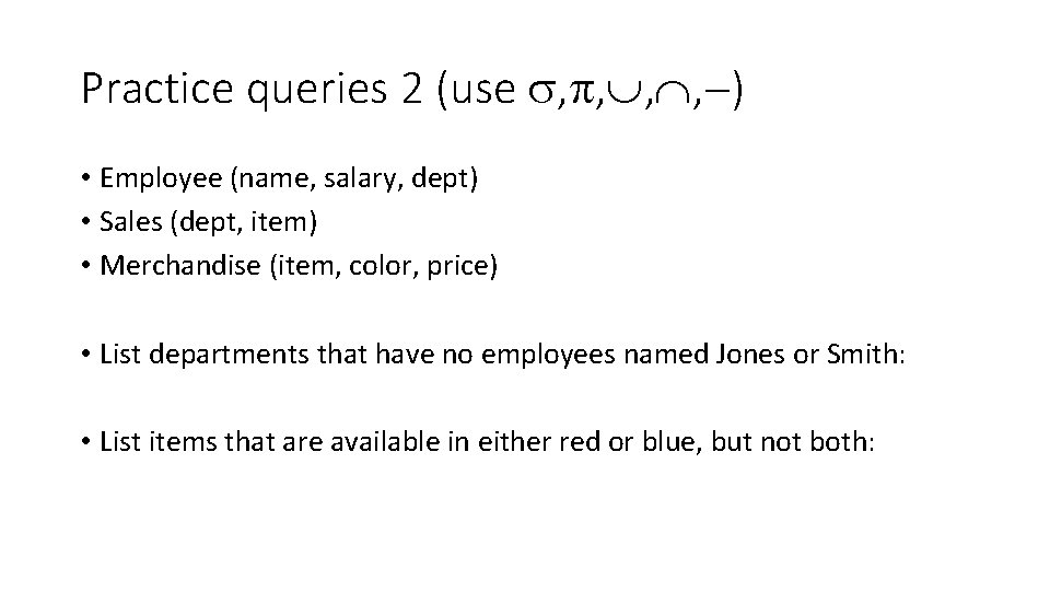 Practice queries 2 (use , , ) • Employee (name, salary, dept) • Sales