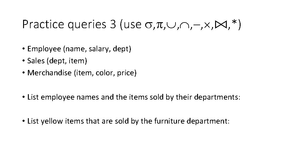 Practice queries 3 (use , , , ⨝, *) • Employee (name, salary, dept)