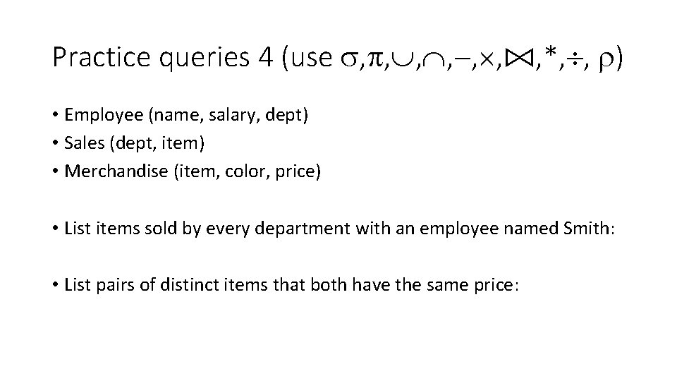 Practice queries 4 (use , , , ⨝, *, , ) • Employee (name,