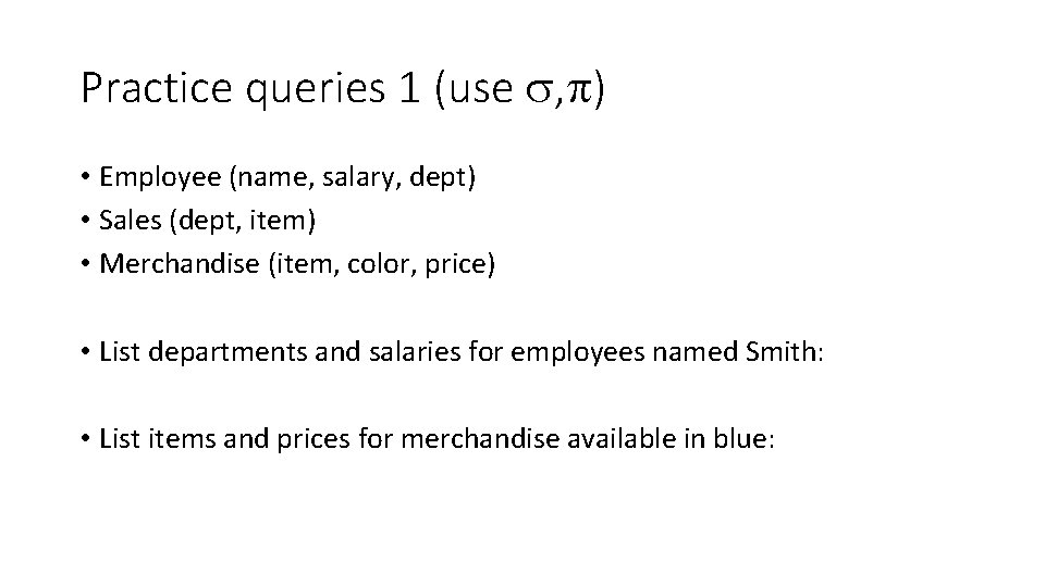 Practice queries 1 (use , ) • Employee (name, salary, dept) • Sales (dept,