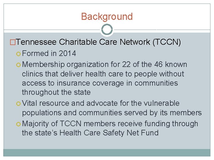 Background �Tennessee Charitable Care Network (TCCN) Formed in 2014 Membership organization for 22 of