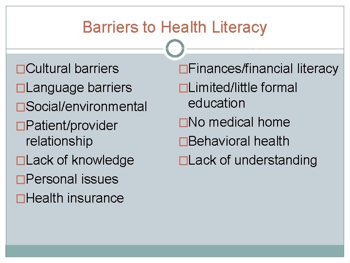 Barriers to Health Literacy �Cultural barriers �Finances/financial literacy �Language barriers �Limited/little formal �Social/environmental education