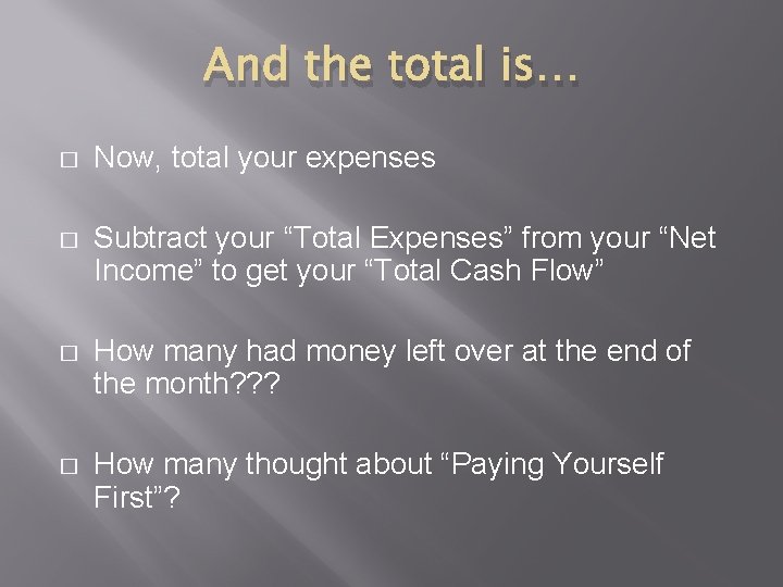 And the total is… � Now, total your expenses � Subtract your “Total Expenses”