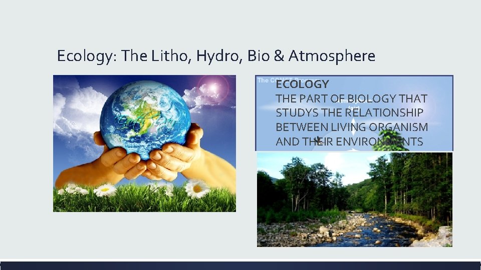 Ecology: The Litho, Hydro, Bio & Atmosphere § LITHOSPHERE: Earths crust, made up of