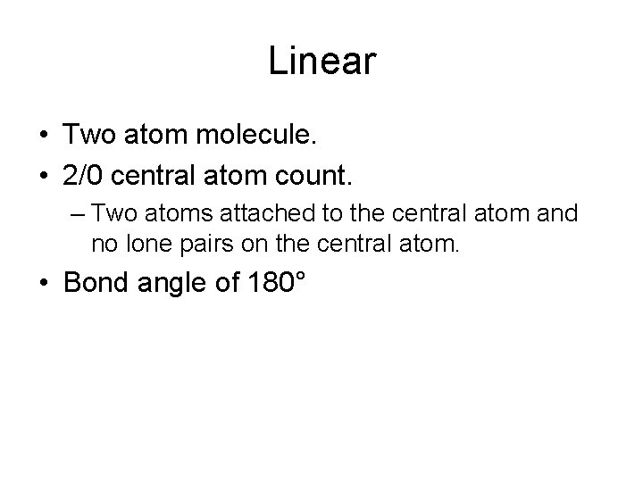 Linear • Two atom molecule. • 2/0 central atom count. – Two atoms attached