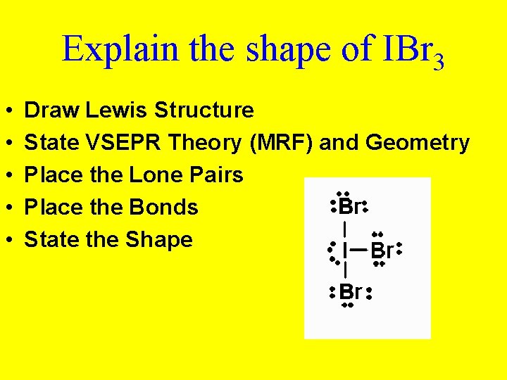 Explain the shape of IBr 3 • • • Draw Lewis Structure State VSEPR