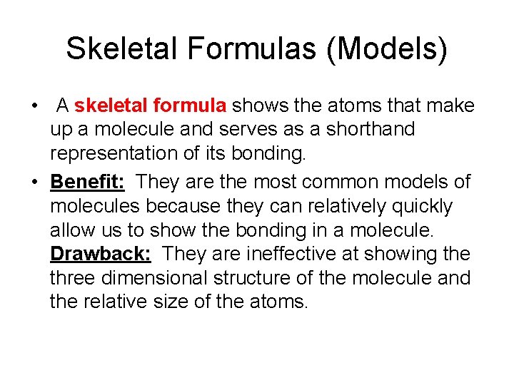 Skeletal Formulas (Models) • A skeletal formula shows the atoms that make up a