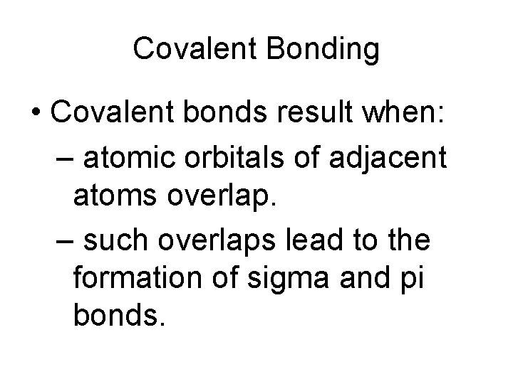 Covalent Bonding • Covalent bonds result when: – atomic orbitals of adjacent atoms overlap.