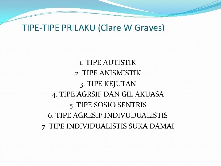 TIPE-TIPE PRILAKU (Clare W Graves) 1. TIPE AUTISTIK 2. TIPE ANISMISTIK 3. TIPE KEJUTAN