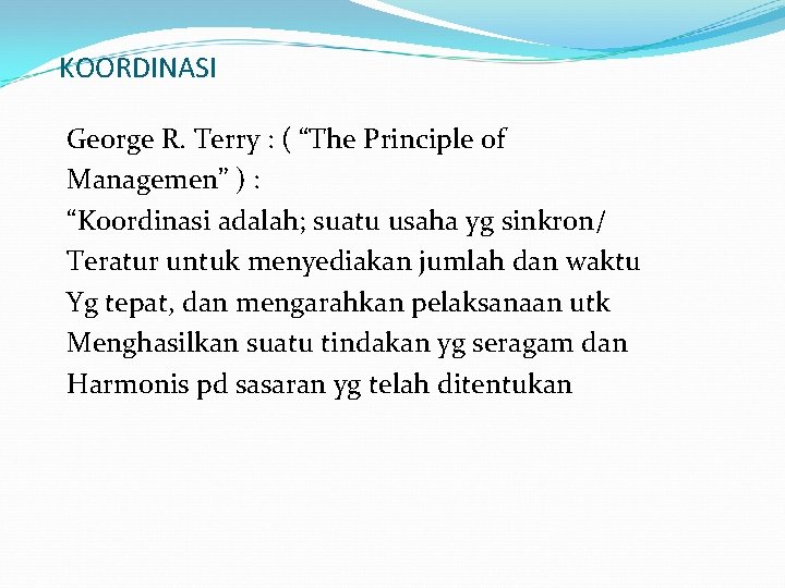 KOORDINASI George R. Terry : ( “The Principle of Managemen” ) : “Koordinasi adalah;