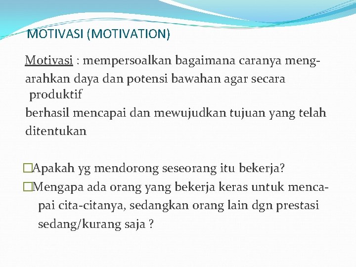 MOTIVASI (MOTIVATION) Motivasi : mempersoalkan bagaimana caranya mengarahkan daya dan potensi bawahan agar secara