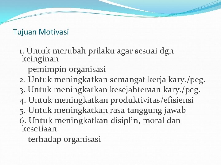 Tujuan Motivasi 1. Untuk merubah prilaku agar sesuai dgn keinginan pemimpin organisasi 2. Untuk