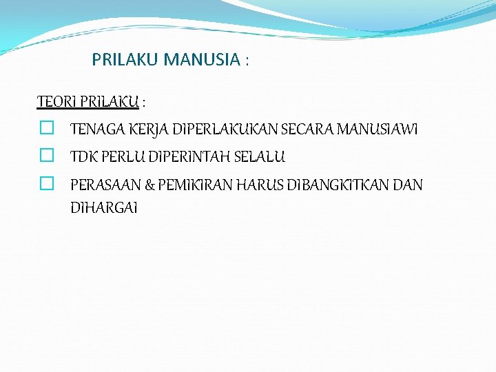 PRILAKU MANUSIA : TEORI PRILAKU : � TENAGA KERJA DIPERLAKUKAN SECARA MANUSIAWI � TDK