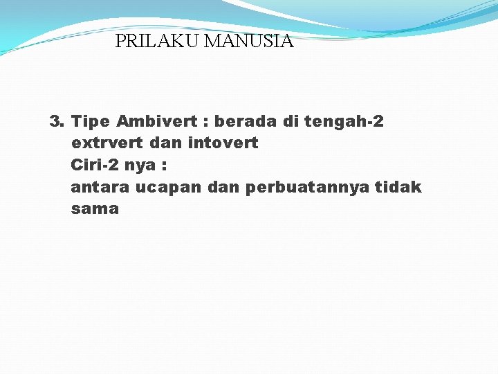 PRILAKU MANUSIA 3. Tipe Ambivert : berada di tengah-2 extrvert dan intovert Ciri-2 nya