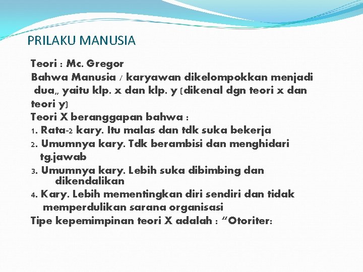 PRILAKU MANUSIA Teori : Mc. Gregor Bahwa Manusia / karyawan dikelompokkan menjadi dua, ,