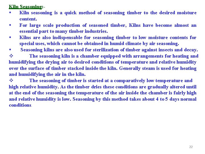 Kiln Seasoning: § Kiln seasoning is a quick method of seasoning timber to the