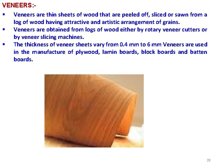 VENEERS: § Veneers are thin sheets of wood that are peeled off, sliced or