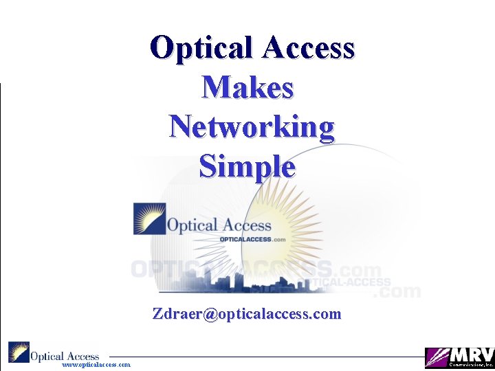Optical Access Makes Networking Simple Zdraer@opticalaccess. com www. opticalaccess. com 