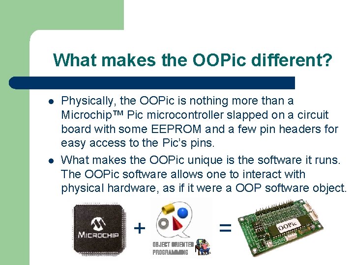 What makes the OOPic different? l l Physically, the OOPic is nothing more than