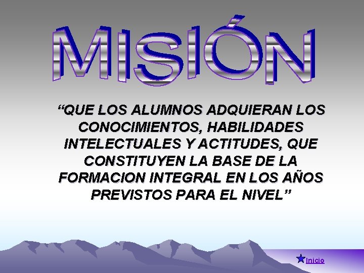 “QUE LOS ALUMNOS ADQUIERAN LOS CONOCIMIENTOS, HABILIDADES INTELECTUALES Y ACTITUDES, QUE CONSTITUYEN LA BASE