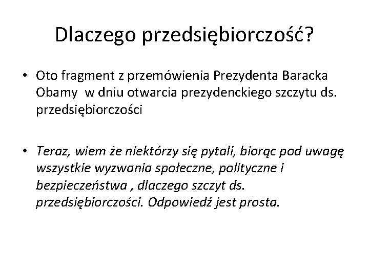 Dlaczego przedsiębiorczość? • Oto fragment z przemówienia Prezydenta Baracka Obamy w dniu otwarcia prezydenckiego