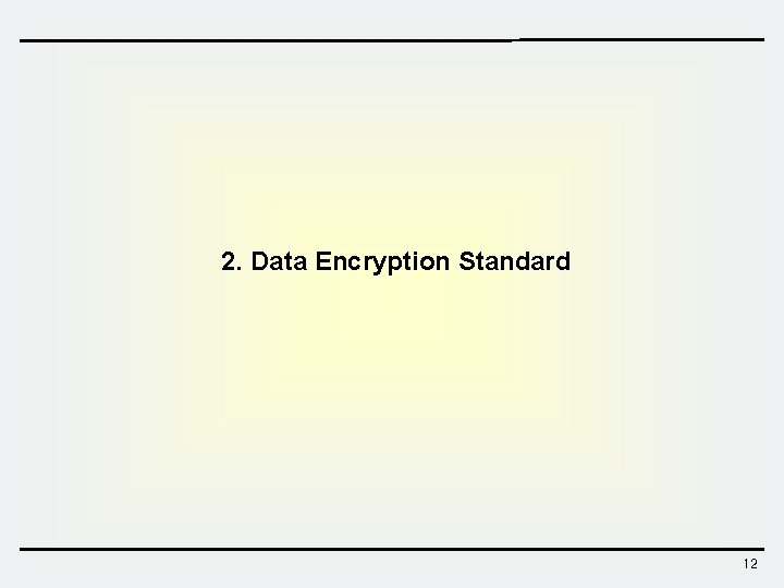 2. Data Encryption Standard 12  2. Data Encryption Standard 12