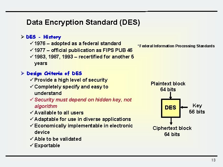 Data Encryption Standard (DES) Ø DES - History ü 1976 – adopted as a Data Encryption Standard (DES) Ø DES - History ü 1976 – adopted as a
