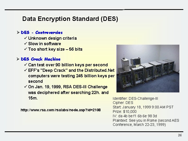 Data Encryption Standard (DES) Ø DES - Controversies ü Unknown design criteria ü Slow Data Encryption Standard (DES) Ø DES - Controversies ü Unknown design criteria ü Slow