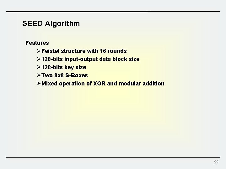 SEED Algorithm Features ØFeistel structure with 16 rounds Ø 128 -bits input-output data block SEED Algorithm Features ØFeistel structure with 16 rounds Ø 128 -bits input-output data block