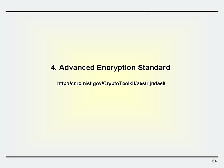 4. Advanced Encryption Standard http: //csrc. nist. gov/Crypto. Toolkit/aes/rijndael/ 34  4. Advanced Encryption Standard http: //csrc. nist. gov/Crypto. Toolkit/aes/rijndael/ 34