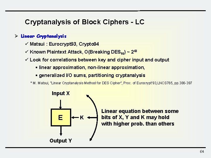 Cryptanalysis of Block Ciphers - LC Ø Linear Cryptanalysis ü Matsui : Eurocrypt 93, Cryptanalysis of Block Ciphers - LC Ø Linear Cryptanalysis ü Matsui : Eurocrypt 93,