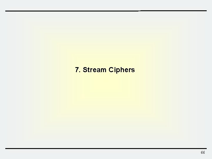 7. Stream Ciphers 66  7. Stream Ciphers 66
