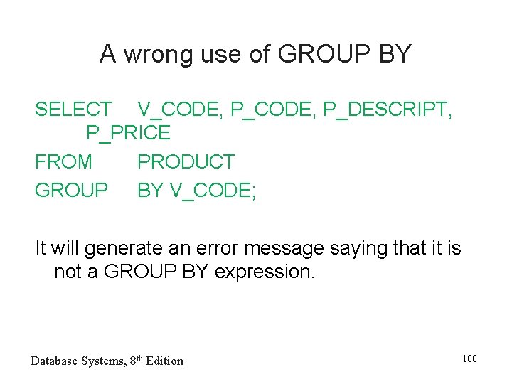 A wrong use of GROUP BY SELECT V_CODE, P_DESCRIPT, P_PRICE FROM PRODUCT GROUP BY