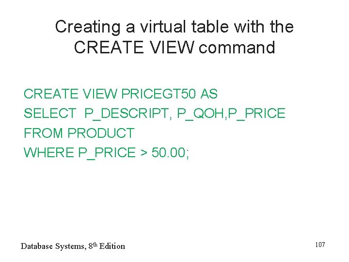 Creating a virtual table with the CREATE VIEW command CREATE VIEW PRICEGT 50 AS